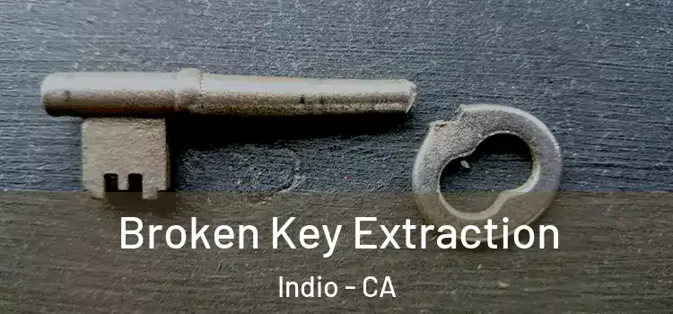 Broken Key Extraction Indio - CA